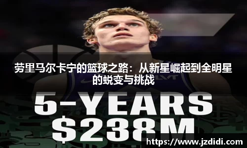 劳里马尔卡宁的篮球之路：从新星崛起到全明星的蜕变与挑战