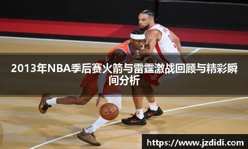 2013年NBA季后赛火箭与雷霆激战回顾与精彩瞬间分析
